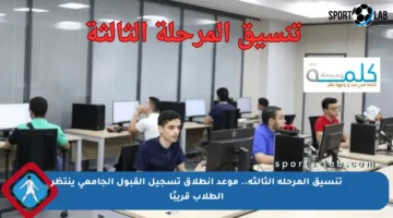 تنسيق المرحلة الثالثة.. موعد انطلاق تسجيل القبول الجامعي ينتظر الطلاب قريبًا